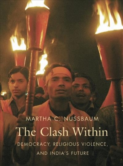 The clash within [electronic resource] : democracy, religious violence, and India's future / Martha C. Nussbaum.