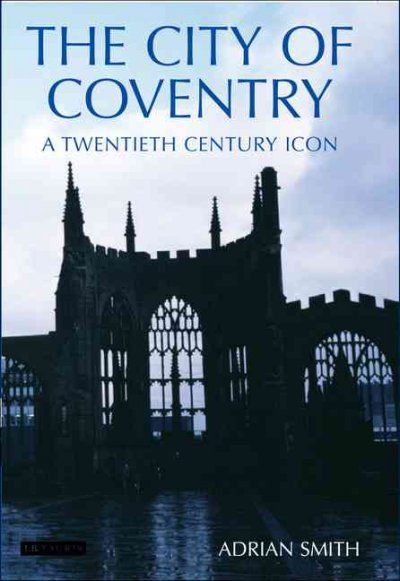 The city of Coventry [electronic resource] : a twentieth century icon / Adrian Smith.