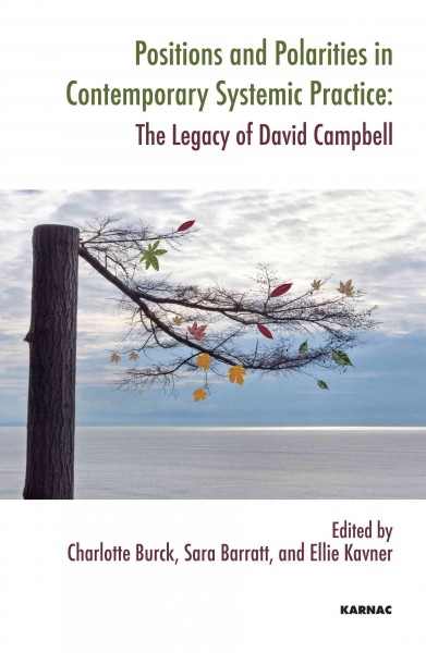 Positions and polarities in contemporary systemic practice [electronic resource] : the legacy of David Campbell / edited by Charlotte Burck, Sara Barratt and Ellie Kavner.