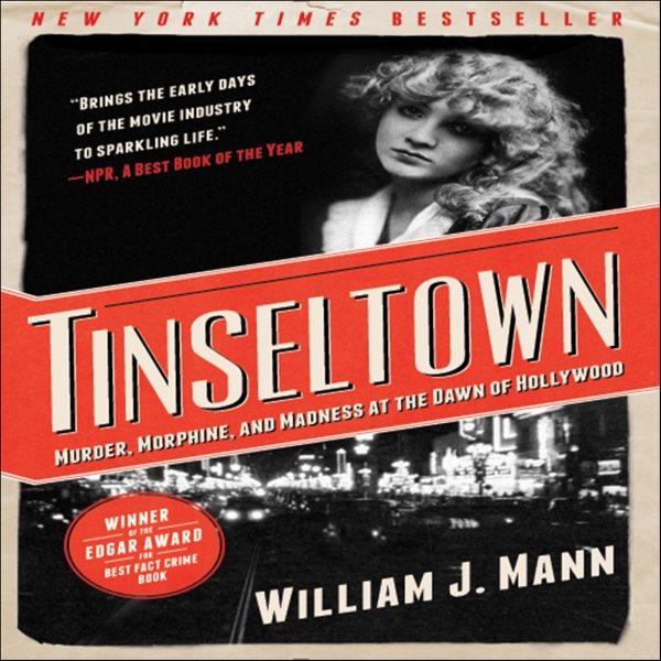 Tinseltown [electronic resource] : murder, morphine, and madness at the dawn of hollywood / William J. Mann.