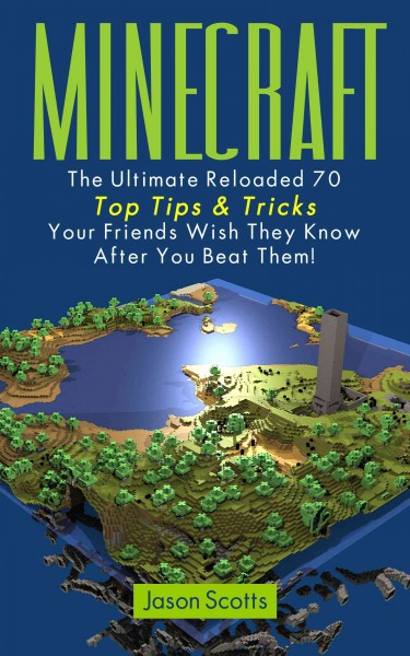 Minecraft : the ultimate reloaded : 70 top tips & tricks your friends wish they know after you beat them! / [Jason Scotts].