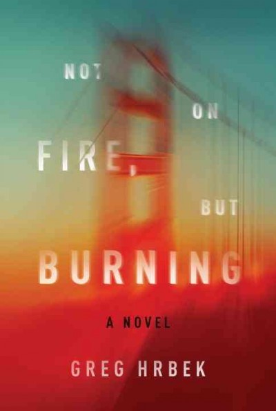 Not on fire, but burning : a novel / Greg Hrbek.