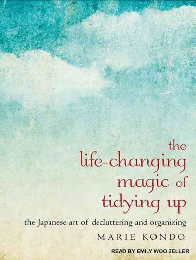 The life-changing magic of tidying up : the Japanese art of decluttering and organizing / Marie Kondo.