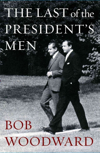 The last of the president's men / Bob Woodward.