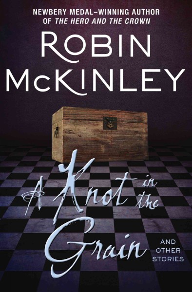 A knot in the grain : and other stories / Robin McKinley.