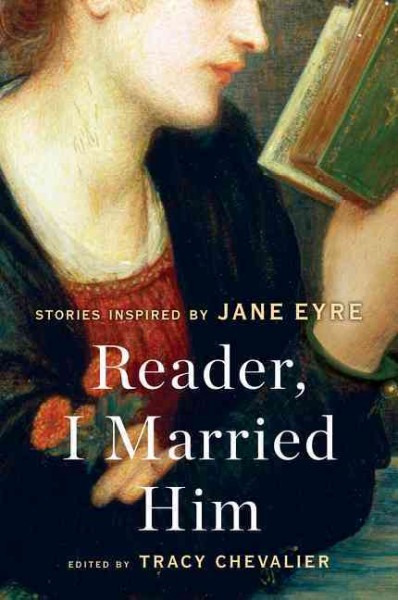 Reader, I married him : stories inspired by Jane Eyre / edited by Tracy Chevalier.