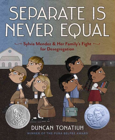 Separate is never equal : Sylvia Mendez & her family's fight for desegregation / Duncan Tonatiuh.
