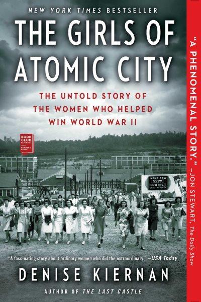 The girls of Atomic City : the untold story of the women who helped win World War II / Denise Kiernan.
