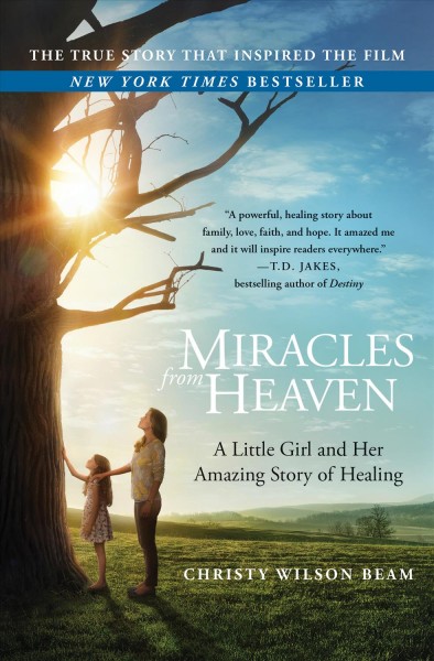 Miracles from Heaven : a little girl, her journey to Heaven, and her amazing story of healing / Christy Beam.