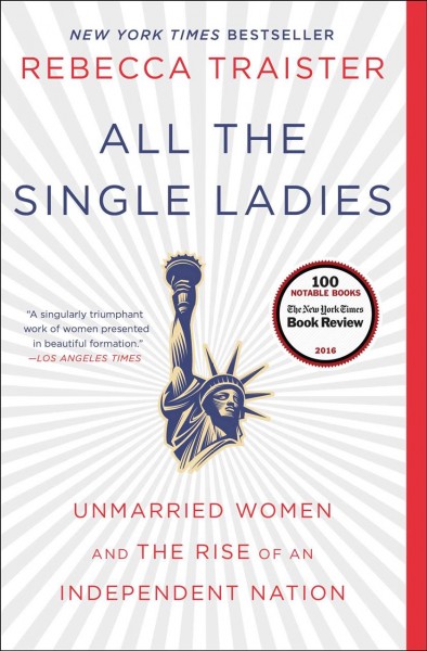 All the single ladies [electronic resource] : Unmarried Women and the Rise of an Independent Nation. Rebecca Traister.