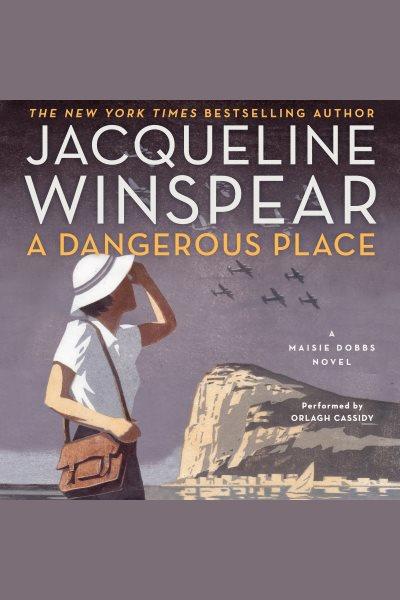 A dangerous place : a Maisie Dobbs novel / Jacqueline Winspear.
