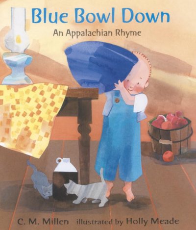 Blue Bowl Down : an Appalachian rhyme/ C.M. Millen ; illustrated by Holly Meade.