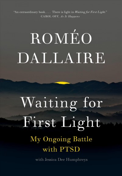 Waiting for first light : my ongoing battle with PTSD / Romeo Dallaire.