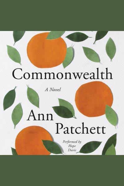 Commonwealth [electronic resource] : a novel / Ann Patchett.