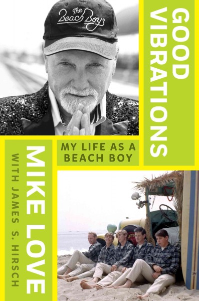 Good vibrations : my life as a Beach Boy / Mike Love with James S. Hirsch.