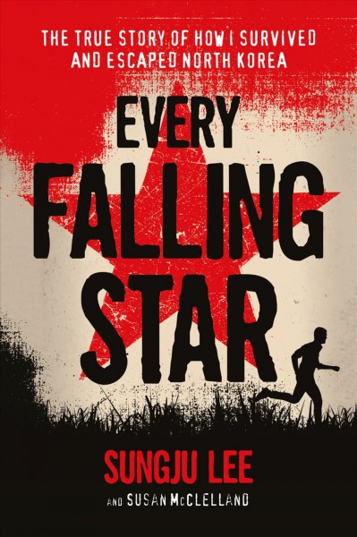 Every falling star : how I survived and escaped North Korea / by Sungju Lee and Susan Elizabeth McClelland.