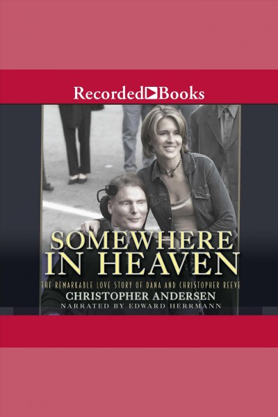 Somewhere in heaven [electronic resource] : the remarkable love story of Dana and Christopher Reeve / Christopher Andersen.