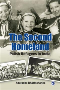 The second homeland : Polish refugees in India / Anuradha Bhattacharjee ; with the Chronicle of Franek Herzog.
