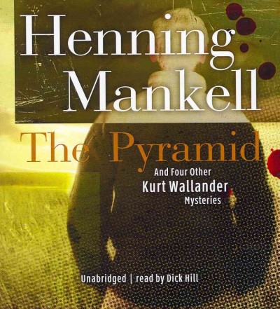 The pyramid [CD] : and four other Kurt Wallander mysteries / by Henning Mankell.