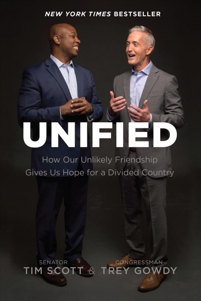 Unified : how our unlikely friendship gives us hope for a divided country / Senator Tim Scott and Congressman Trey Gowdy.