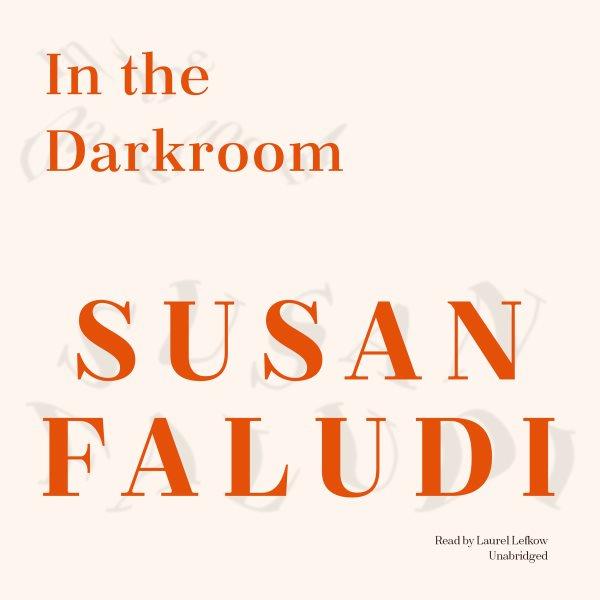 In the darkroom / Susan Faludi.