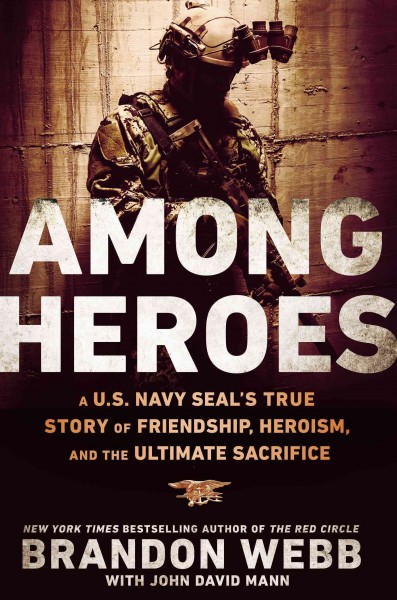 Among heroes : a U.S. Navy Seal's true story of friendship, heroism, and the ultimate sacrifice / Brandon Webb, with John David Mann.
