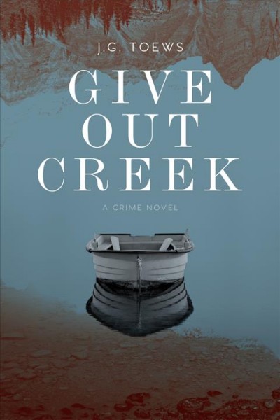 Give out creek / J.G. Toews.