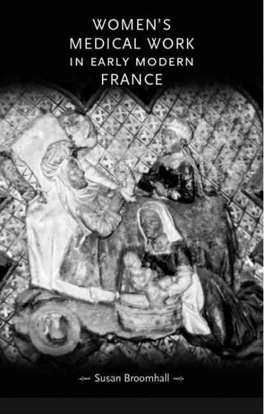 Women's medical work in early modern France / Susan Broomhall.