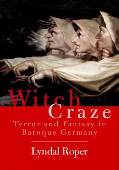 Witch craze : terror and fantasy in baroque Germany / Lyndal Roper.