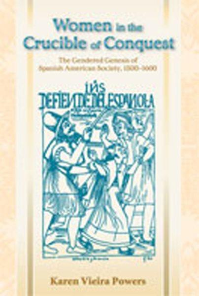 Women in the crucible of conquest : the gendered genesis of Spanish American society, 1500-1600 / Karen Vieira Powers.