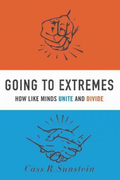 Going to extremes : how like minds unite and divide / Cass R. Sunstein.