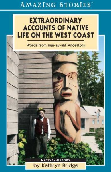 Extraordinary accounts of Native life on the West Coast : words from Huu-ay-aht ancestors / by Kathryn Bridge.