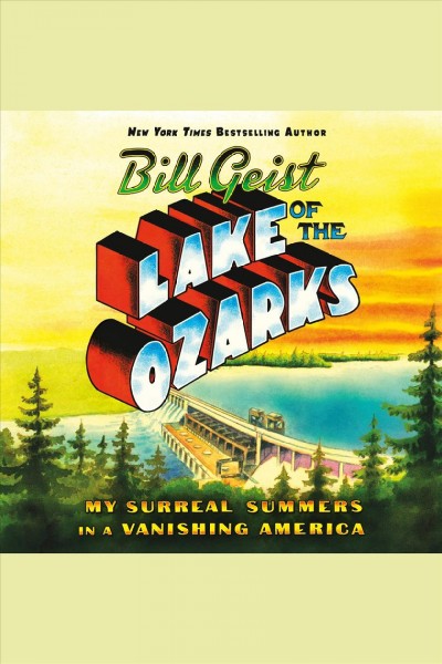 Lake of the Ozarks : My Surreal Summers in a Vanishing America / Bill Geist.