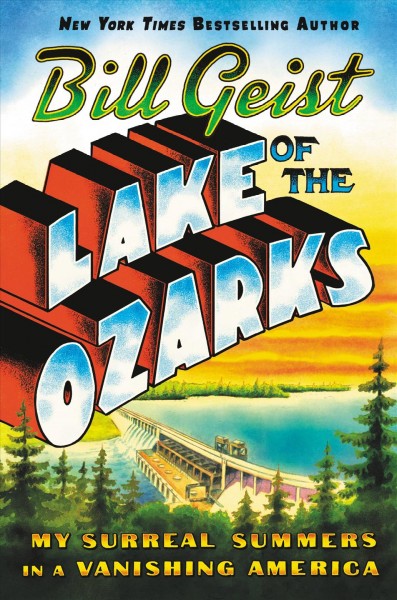 Lake of the Ozarks : my surreal summers in a vanishing America / Bill Geist.