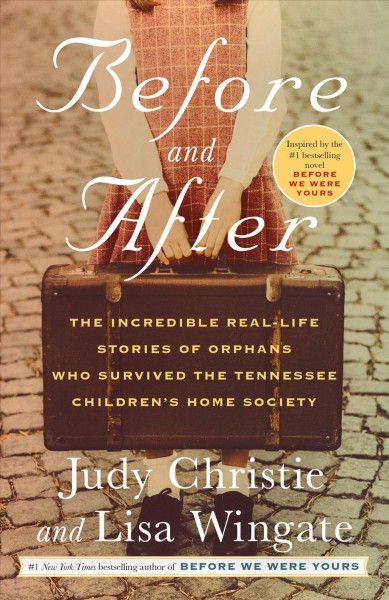 Before and after : the incredible real-life stories of orphans who survived the Tennessee Children's Home Society / Judy Christie and Lisa Wingate.