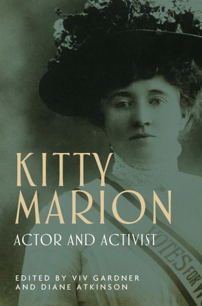 Kitty Marion : actor and activist / edited by Viv Gardner and Diane Atkinson