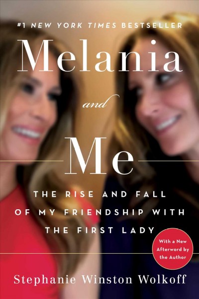 Melania and me : my years as confidant, advisor and friend to the First Lady / Stephanie Winston Wolkoff.