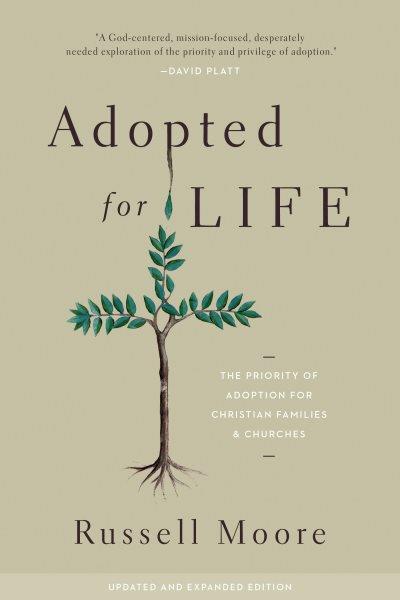 Adopted for life : the priority of adoption for Christian families and churches / Russell D. Moore.