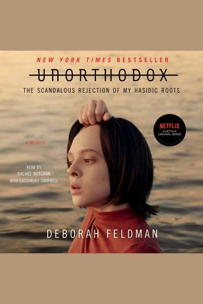 Unorthodox : the scandalous rejection of my Hasidic roots / Deborah Feldman.