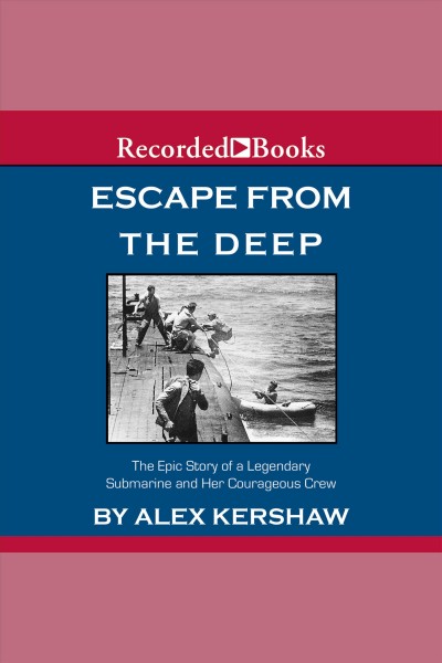 Escape from the deep [electronic resource] : A legendary submarine and her courageous crew. Alex Kershaw.
