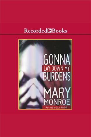 Gonna lay down my burdens [electronic resource]. Mary Monroe.