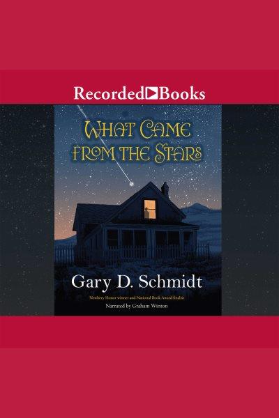 What came from the stars [electronic resource]. Gary D Schmidt.