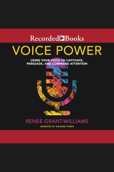 Voice power [electronic resource] : Using your voice to captivate, persuade, and command attention. Grant-Williams Renee.