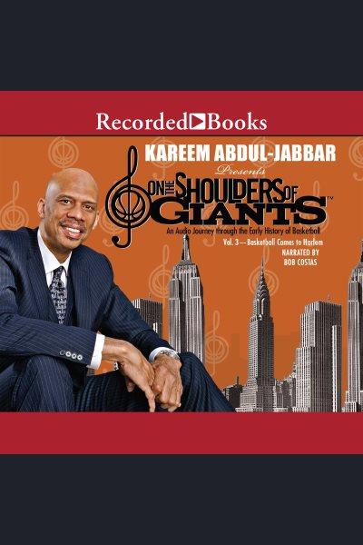 On the shoulders of giants, vol 3 [electronic resource] : Basketball comes to harlem. Kareem Abdul-Jabbar.
