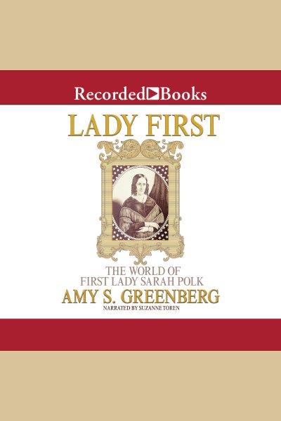 Lady first [electronic resource] : The world of first lady sarah polk. Amy S Greenberg.