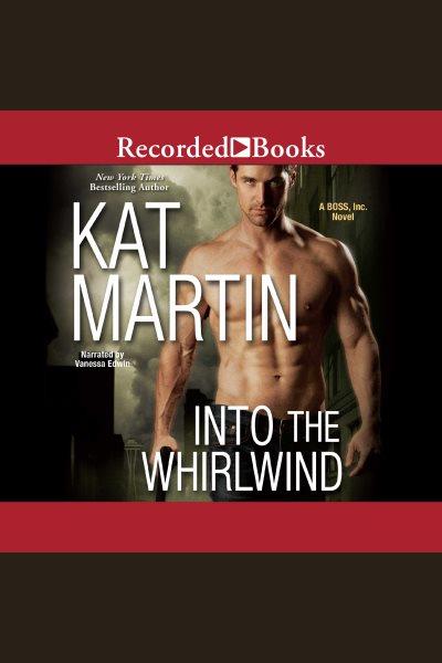 Into the whirlwind [electronic resource] : Boss, inc. series, book 2. Kat Martin.