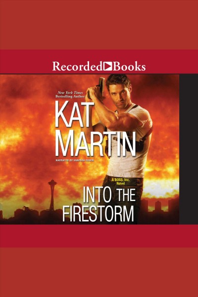 Into the firestorm [electronic resource] : Boss, inc. series, book 3. Kat Martin.