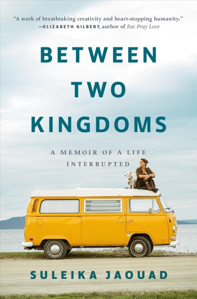 Between two kingdoms : a memoir of a life interrupted / Suleika Jaouad.