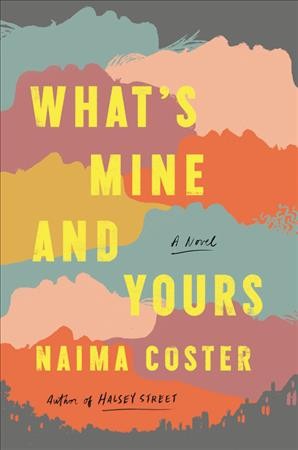 What's mine and yours : a novel / Naima Coster.