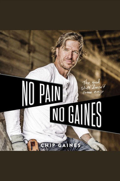 No pain, no Gaines : the good stuff doesn't come easy / Chip Gaines.